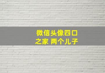 微信头像四口之家 两个儿子